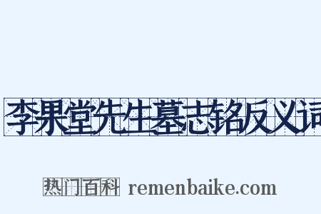 李果堂先生墓志铭反义词是什么意思的图片